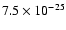 $7.5 \times 10^{-25}$