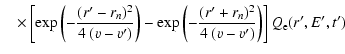$\displaystyle \quad \times \left[\exp{\left(-\frac{(r'-r_n)^2}{4~(v-v')}\right)}-
\exp{\left(-\frac{(r'+r_n)^2}{4~(v-v')}\right)}\right] Q_{\rm e}(r',E',t')$