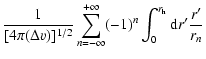 $\displaystyle \frac{1}{[4\pi(\Delta v)]^{1/2}}
\sum_{n=-\infty}^{+\infty} (-1)^n
\int_0^{r_{\rm h}} {\rm d}r' \frac{r'}{r_n}$