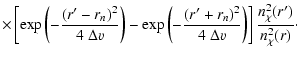 $\displaystyle \times
\left[\exp{\left(-\frac{(r'-r_n)^2}{4~\Delta v}\right)}-
\...
...c{(r'+r_n)^2}{4~\Delta v}\right)}\right]
\frac{n_\chi^2(r')}{n_\chi^2(r)} \cdot$