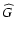 $\widehat{G}$