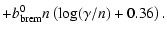 $\displaystyle + b_{\rm brem}^0 n \left(\log(\gamma/n)+0.36 \right) .$