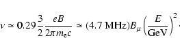 \begin{displaymath}\nu \simeq 0.29 \frac{3}{2} \frac{e B}{2\pi m_{\rm e} c} \sim...
...7~ {\rm MHz}) B_\mu
\left(\frac{E}{\rm {GeV}}\right)^{2} \cdot
\end{displaymath}