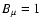 $B_\mu = 1$