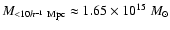 $M_{< 10 h^{-1} ~\rm Mpc} \approx 1.65 \times
10^{15}~ M_{\odot}$