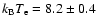 $k_{\rm B} T_{\rm e}=8.2 \pm
0.4$