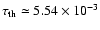 $\tau_{\rm th} \simeq 5.54 \times 10^{-3}$