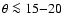 $\theta \la 15{-}20$
