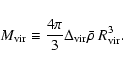 \begin{displaymath}M_{\rm vir} \equiv {4\pi\over 3} \Delta_{\rm vir} \bar{\rho}~ R_{\rm vir}^3.
\end{displaymath}