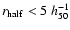 \(r_{\rm half}<5~
h_{50}^{-1}\)