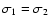 $\sigma_1=\sigma _2$