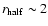 \(r_{\rm half}\sim2\)