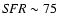 ${\it SFR} \sim 75$