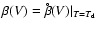 $\beta(V) = \beta^{\hspace{-0.9ex}^{\circ}}(V)\vert _{T=T_{\rm d}}$