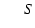 $\displaystyle \hspace*{5mm}
S$