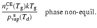 $\displaystyle \frac{n_r^{\rm CE}(T_{\rm g})kT_{\rm g}}
{p_{\rm vap}^{~\rm s}(T_{\rm d})}
\quad \mbox{phase non-equil.}$