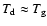 $T_{\rm d} \approx T_{\rm
g}$