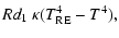 $\displaystyle Rd_1~\kappa(T^4_{\rm RE} - T^4),$