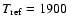 $T_{\rm
ref}=1900~$