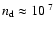 $n_{\rm d} \approx 10~^7$