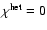 $\chi^{\rm het}=0$