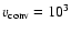 $v_{\rm
conv}=10^3$