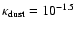 $\kappa_{\rm dust}= 10^{-1.5}$