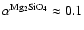 $\alpha^{\rm Mg_2SiO_4}\approx 0.1$