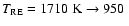 $T_{\rm
RE}=1710~{\rm K}\to 950~$