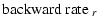 $\displaystyle \mbox{\rm backward rate~}_r$