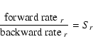\begin{displaymath}\frac{\mbox{\rm forward rate~}_r}
{\mbox{\rm backward rate~}_r} = S_r
\end{displaymath}