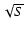 $\sqrt {S}$