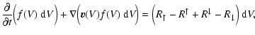 $\displaystyle \frac{{\rm\partial} }{{\rm\partial} t}\Big(f(V)~{\rm d}V\Big)
+ \...
... %
= \Big(R_\uparrow - R^\uparrow + R^\downarrow - R_\downarrow\Big)~{\rm d}V ,$