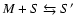 $M + S\leftrightarrows S^{\prime}$