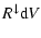 $\displaystyle R^{\downarrow}{\rm d}V$