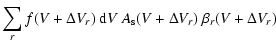 $\displaystyle \sum\limits_r f(V+\Delta V_r)~{\rm d}V~
A_{\rm s}(V+\Delta V_r)~\beta_r(V+\Delta V_r)$
