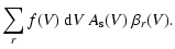 $\displaystyle \sum\limits_r f(V)~{\rm d}V~
A_{\rm s}(V)~\beta_r(V).$