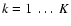 $k=1~\ldots~K$
