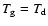 $T_{\rm g}=T_{\rm d}$