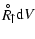 $\displaystyle {\stackrel{\hspace{0.5ex}_{\circ}}{R}\hspace{-0.2ex}}_{\uparrow}{\rm d}V$