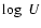 $\log~U$