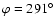 $\varphi=291^\circ$
