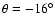 $\theta=-16^\circ$