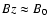 $Bz \approx B_{0}$