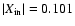 $\vert X_{\rm in}\vert=0.101$