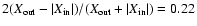 $2(X_{\rm out}-\vert X_{\rm in}\vert)/(X_{\rm out}+\vert X_{\rm in}\vert)=0.22$