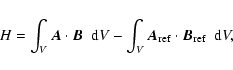 \begin{displaymath}%
H
= \int_{V} \vec{A} \cdot \vec{B} ~ {\ \rm d} V
- \int_{V} \vec{A}_{\rm ref} \cdot \vec{B}_{\rm ref} ~ {\ \rm d} V,
\end{displaymath}