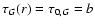 $\tau_{G}(r) = \tau_{0,G} = b$