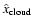 $\hat{x}_{\rm
cloud}$