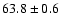 $63.8 \pm0.6$